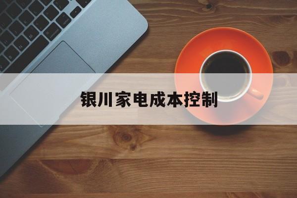 攀枝花市银川家电成本控制(家电企业成本控制论文)