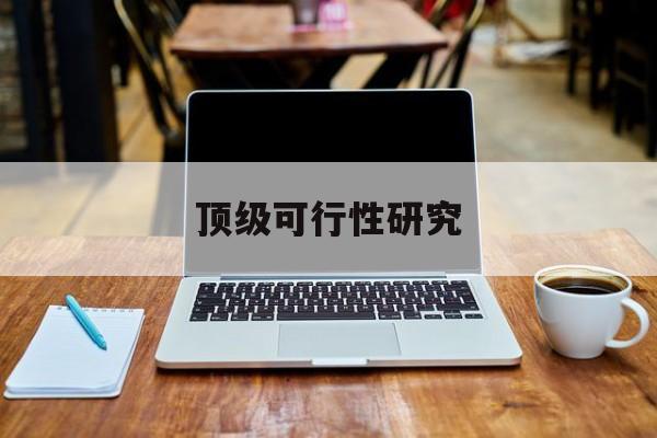 攀枝花市顶级可行性研究(可行性研究分为哪几个阶段)